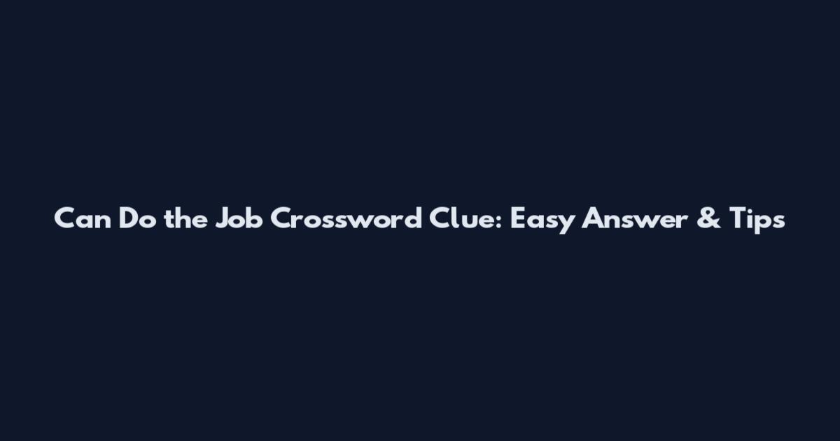 Can Do the Job Crossword Clue: Easy Answer & Tips