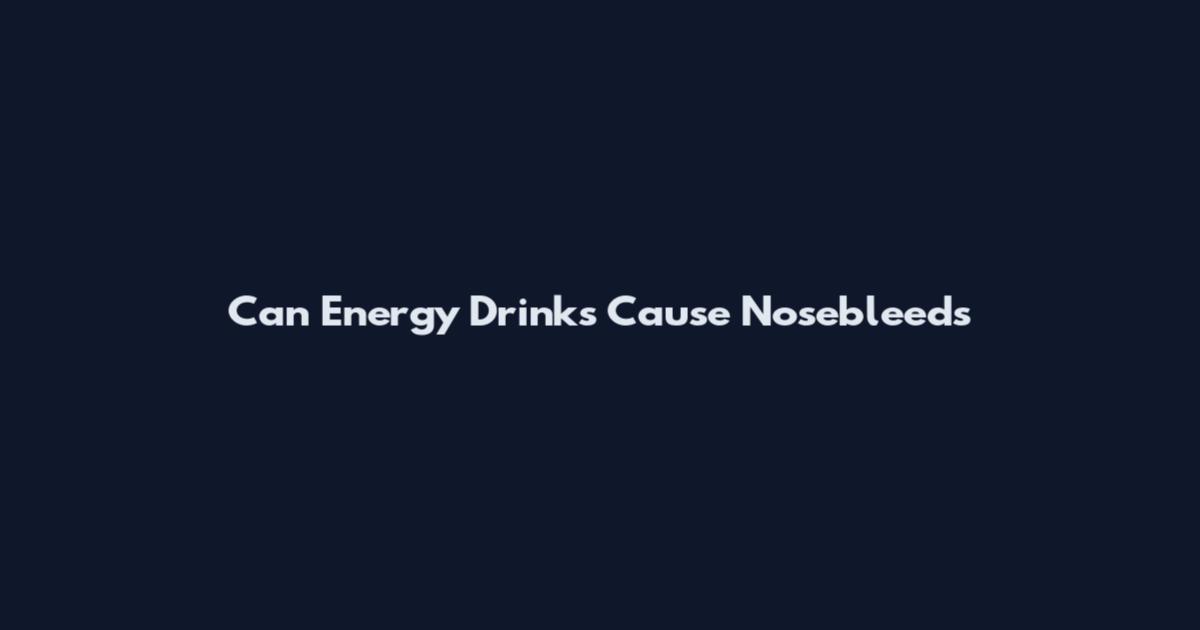 Can Energy Drinks Cause Nosebleeds