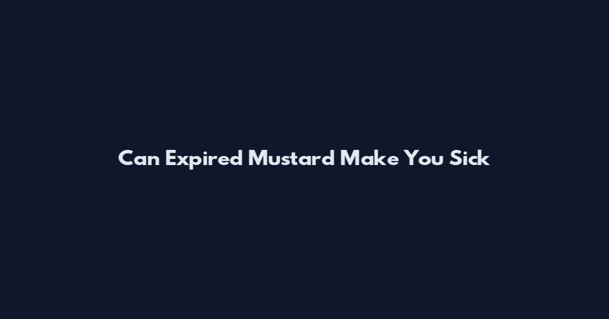 Can Expired Mustard Make You Sick