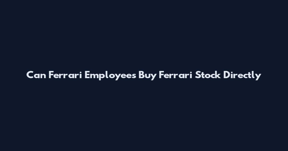 Can Ferrari Employees Buy Ferrari Stock Directly