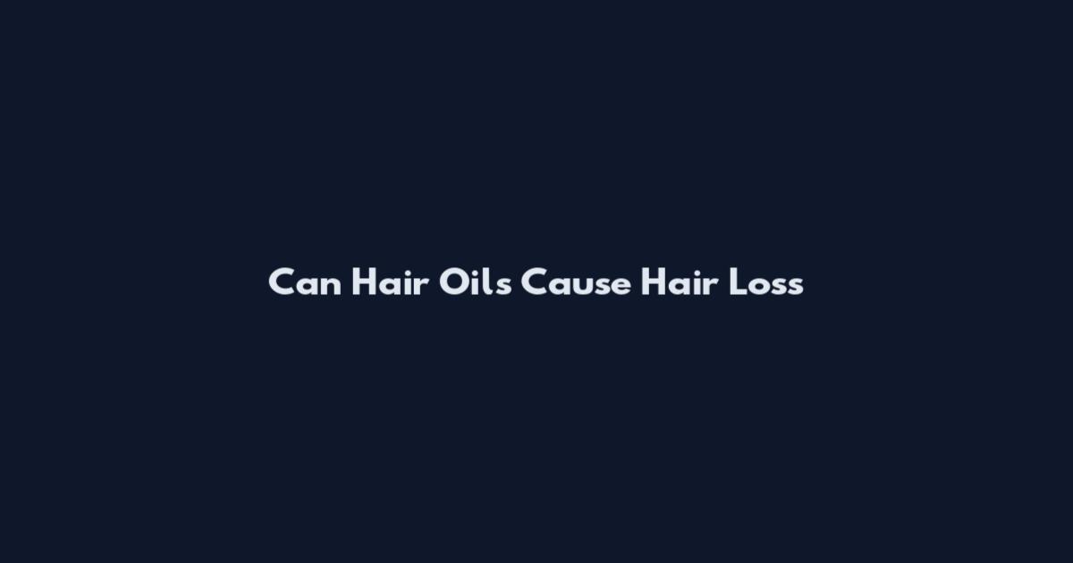 Can Hair Oils Cause Hair Loss