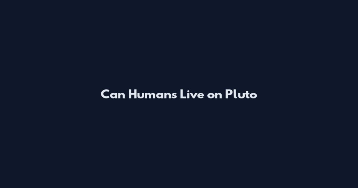 Can Humans Live on Pluto