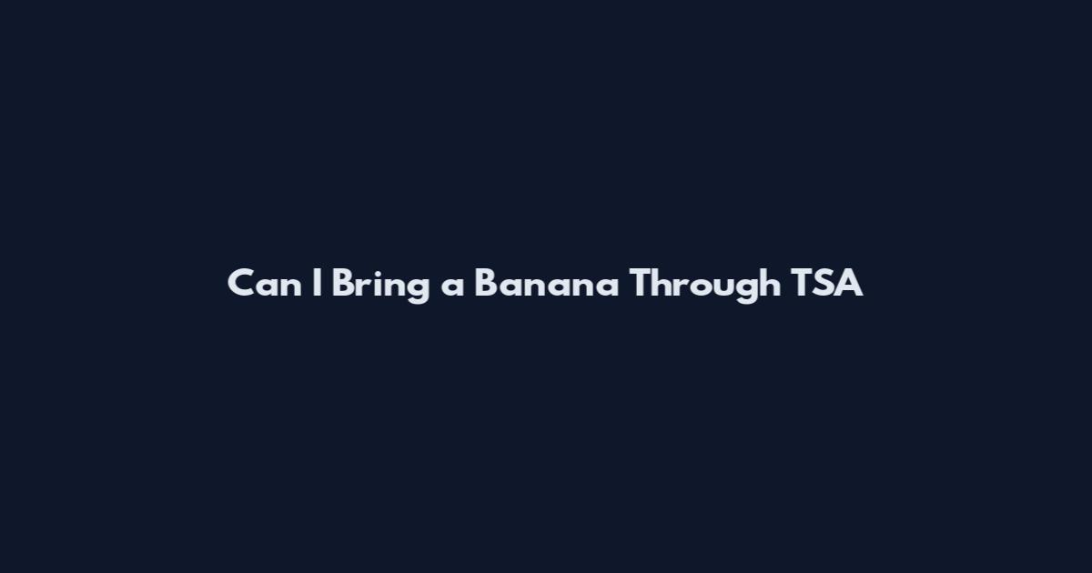Can I Bring a Banana Through TSA