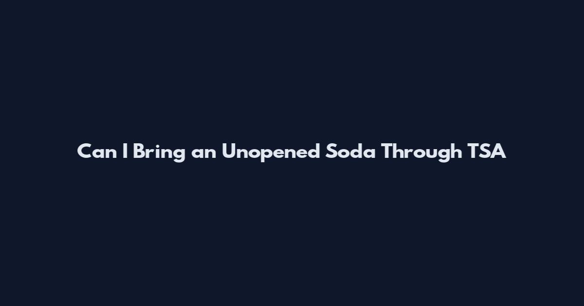 Can I Bring an Unopened Soda Through TSA