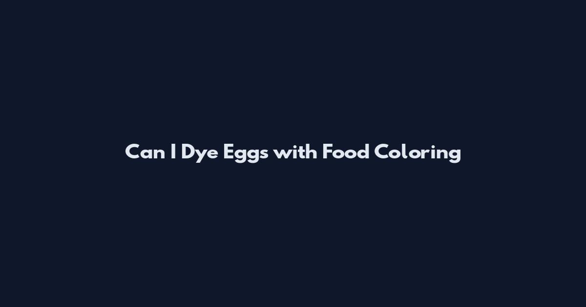 Can I Dye Eggs with Food Coloring