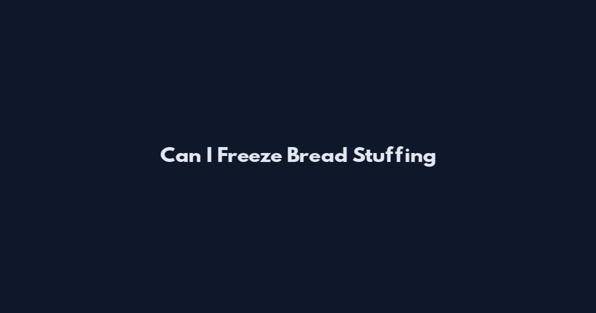 Can I Freeze Bread Stuffing