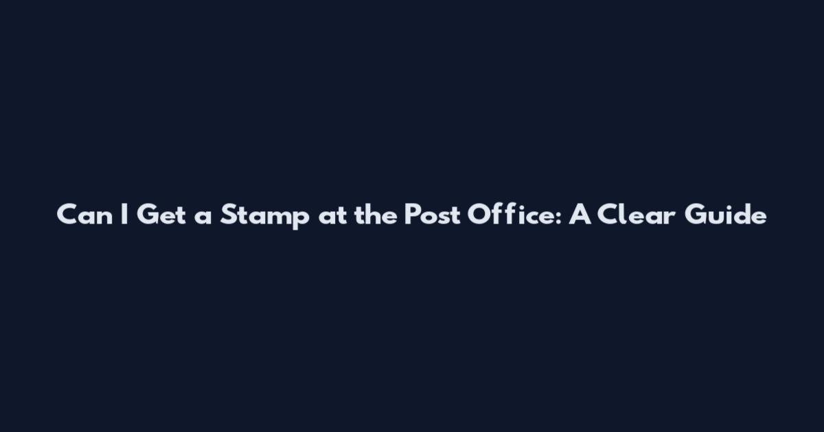Can I Get a Stamp at the Post Office: A Clear Guide