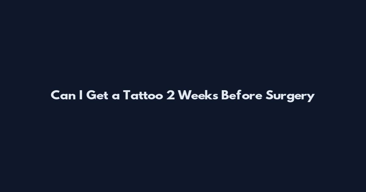 Can I Get a Tattoo 2 Weeks Before Surgery