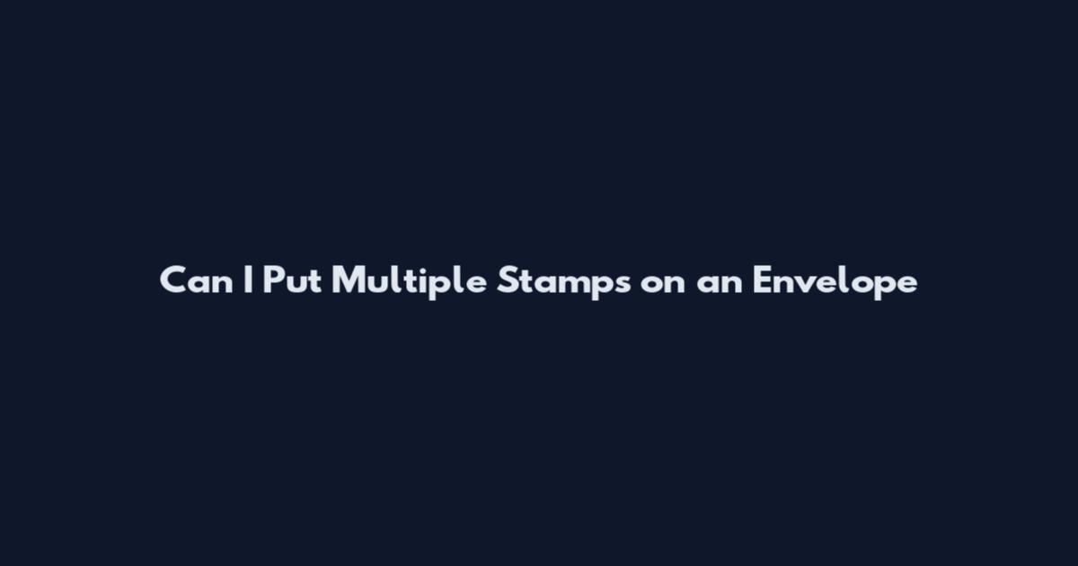 Can I Put Multiple Stamps on an Envelope