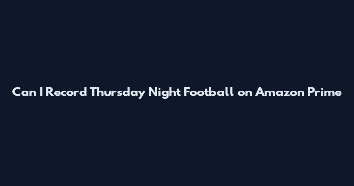 Can I Record Thursday Night Football on Amazon Prime