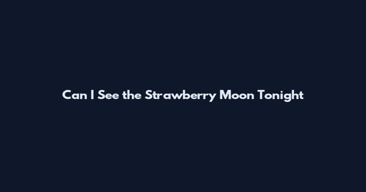 Can I See the Strawberry Moon Tonight
