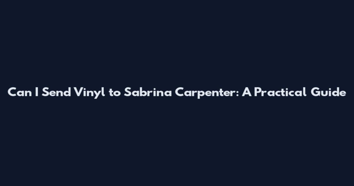 Can I Send Vinyl to Sabrina Carpenter: A Practical Guide