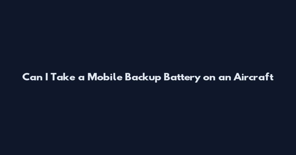 Can I Take a Mobile Backup Battery on an Aircraft