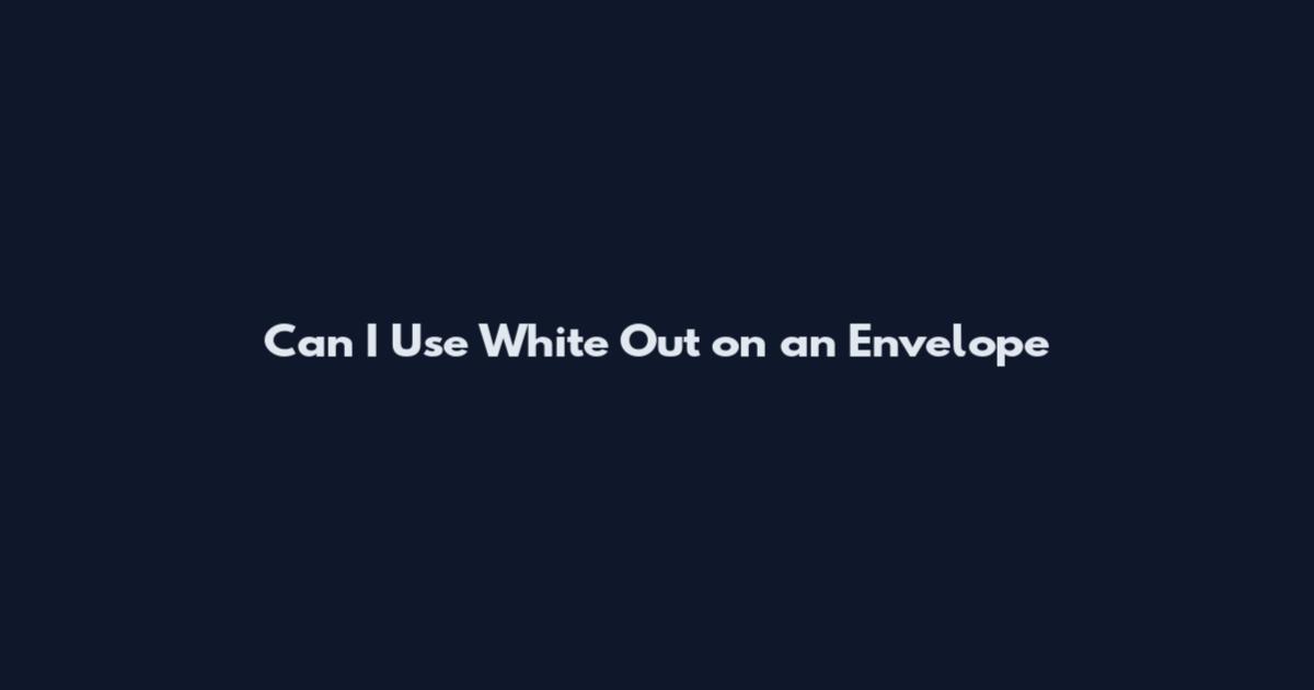 Can I Use White Out on an Envelope