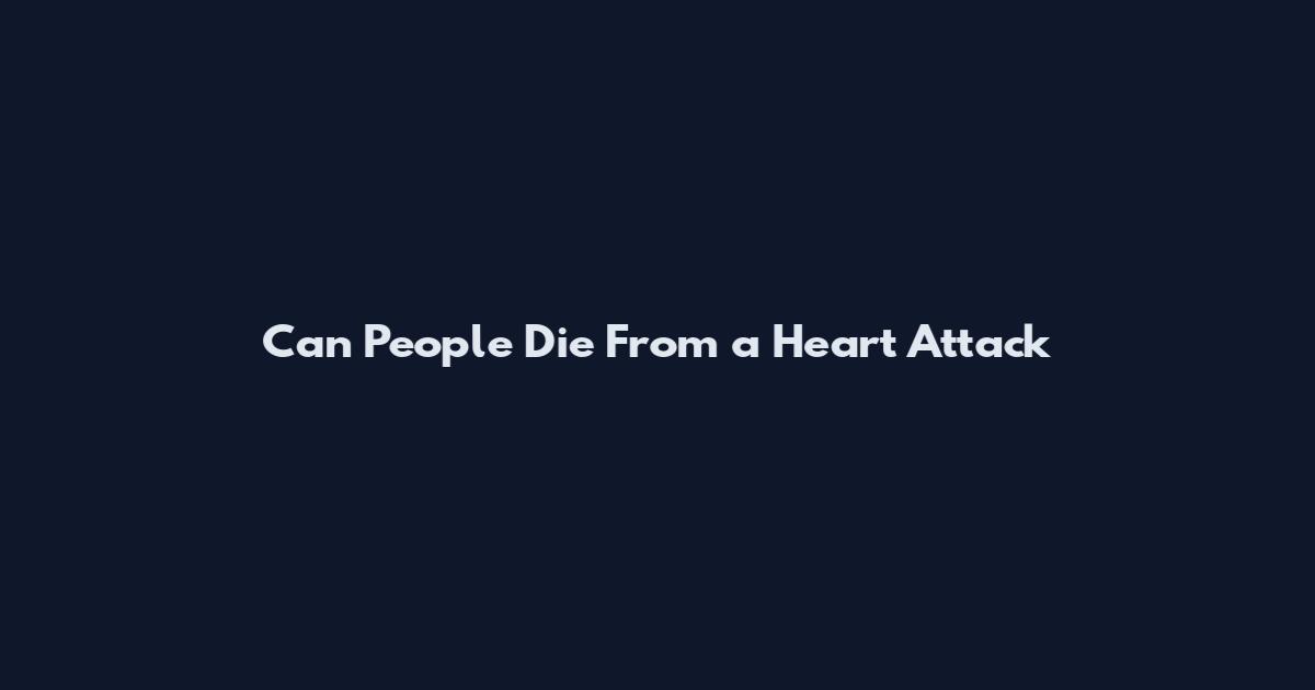 Can People Die From a Heart Attack