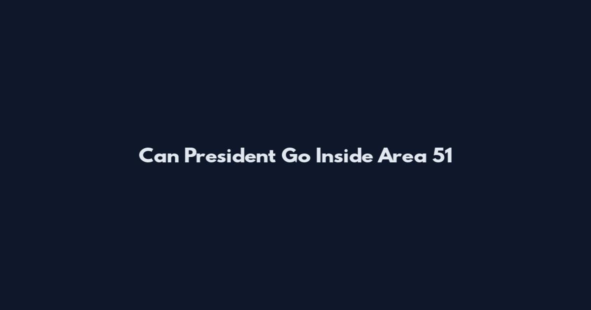 Can President Go Inside Area 51