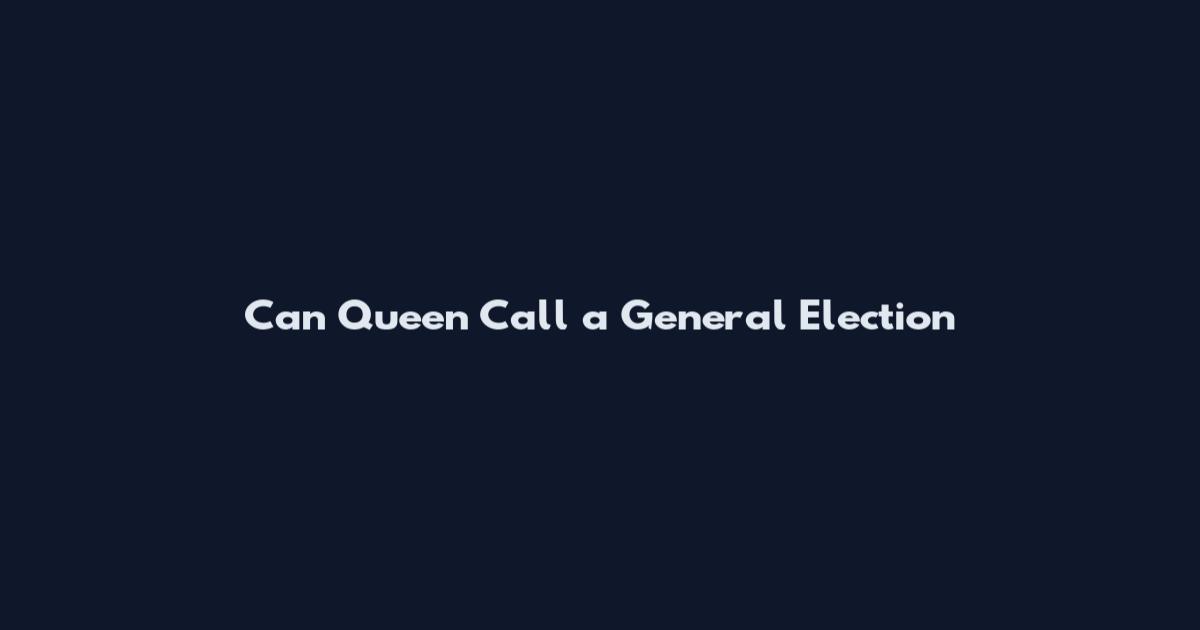 Can Queen Call a General Election