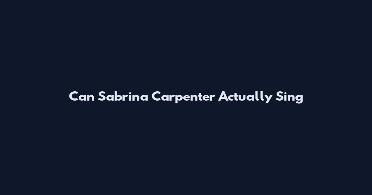 Can Sabrina Carpenter Actually Sing