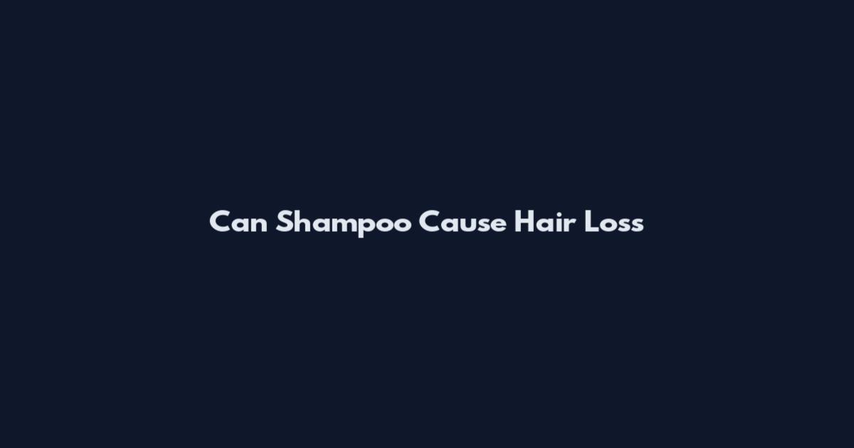 Can Shampoo Cause Hair Loss