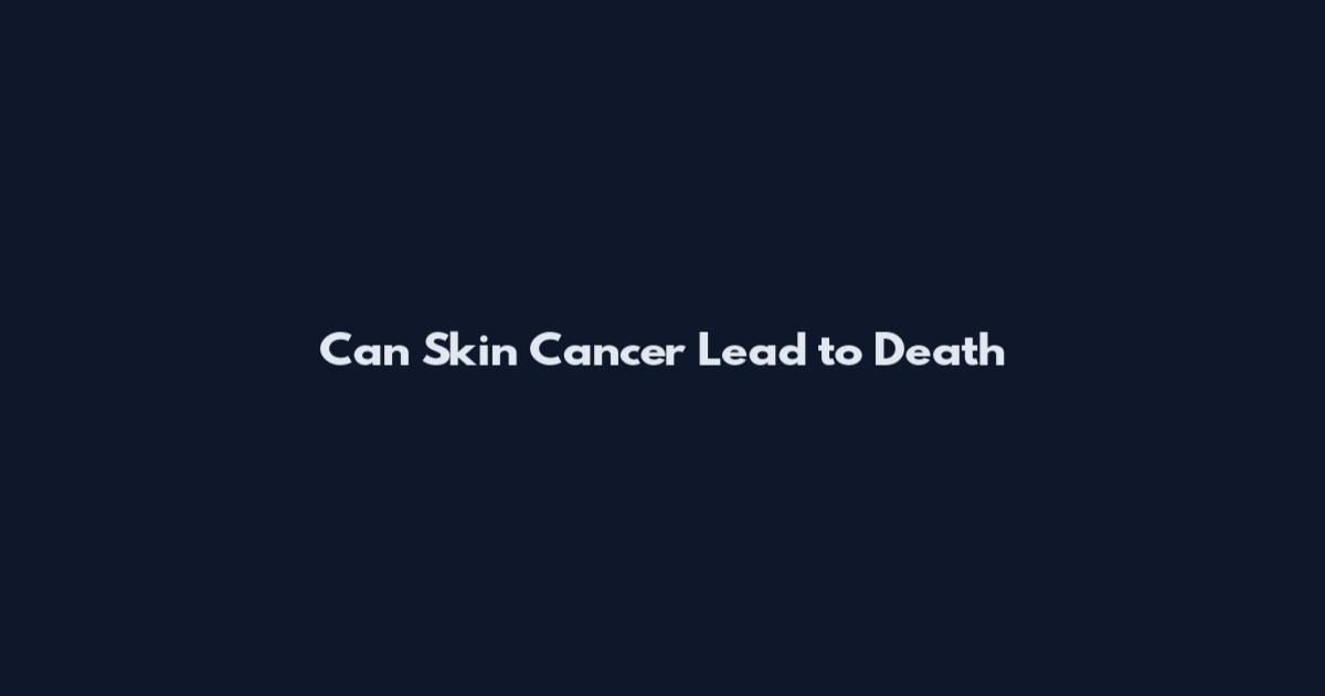 Can Skin Cancer Lead to Death