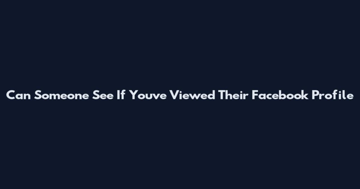 Can Someone See If You've Viewed Their Facebook Profile