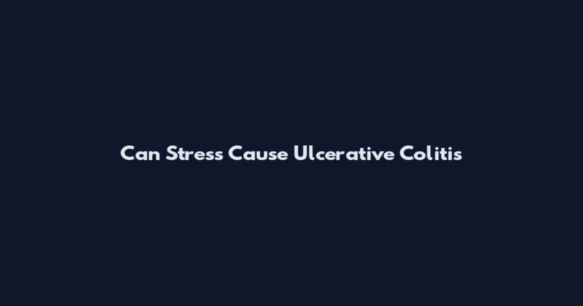 Can Stress Cause Ulcerative Colitis