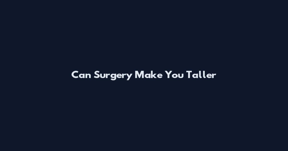 Can Surgery Make You Taller