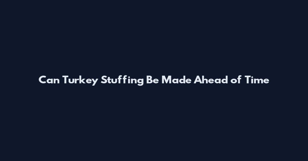 Can Turkey Stuffing Be Made Ahead of Time