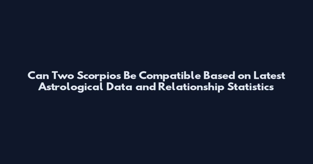 Can Two Scorpios Be Compatible Based on Latest Astrological Data and Relationship Statistics