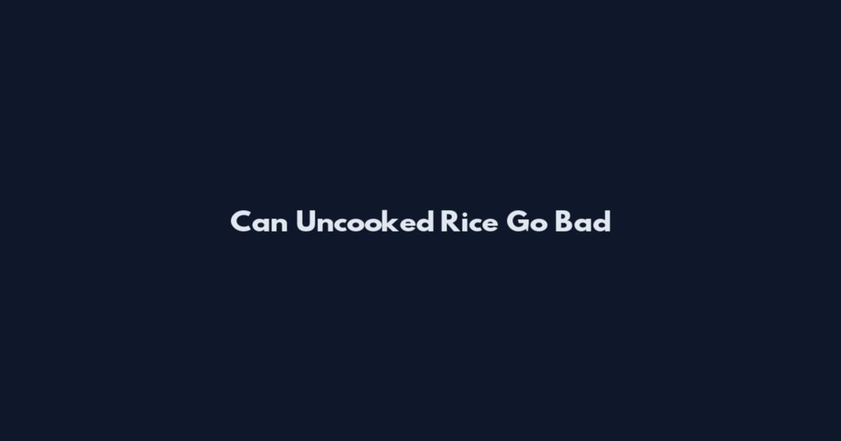 Can Uncooked Rice Go Bad