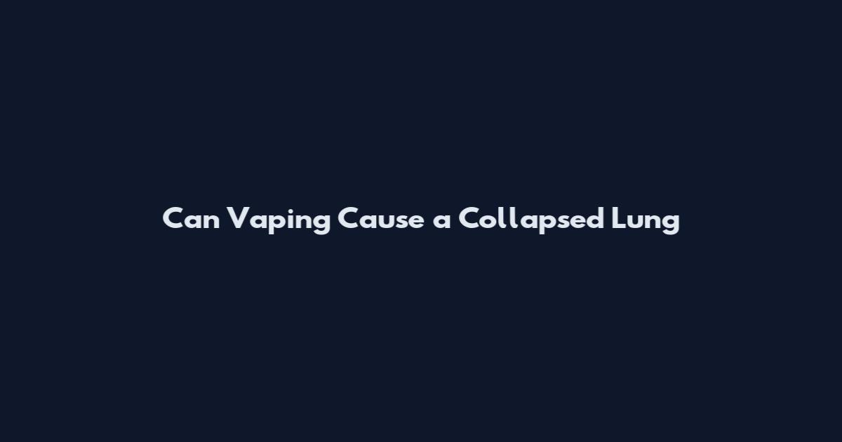 Can Vaping Cause a Collapsed Lung