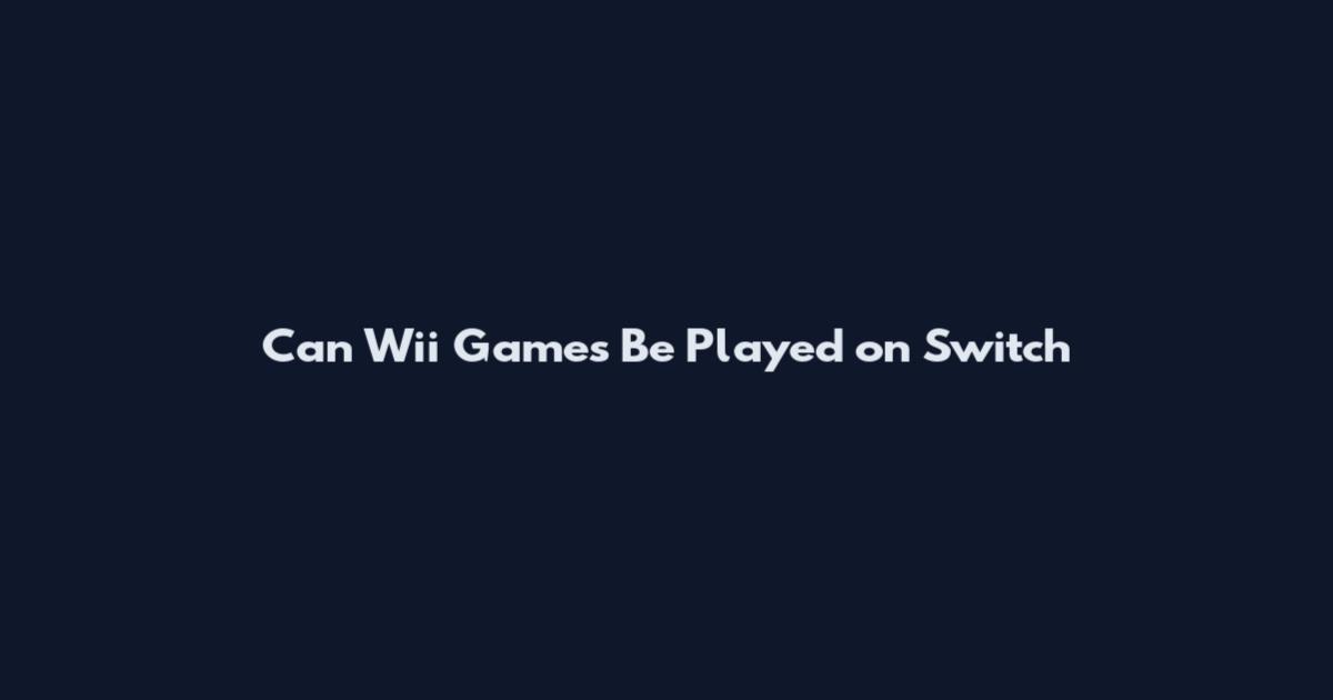 Can Wii Games Be Played on Switch