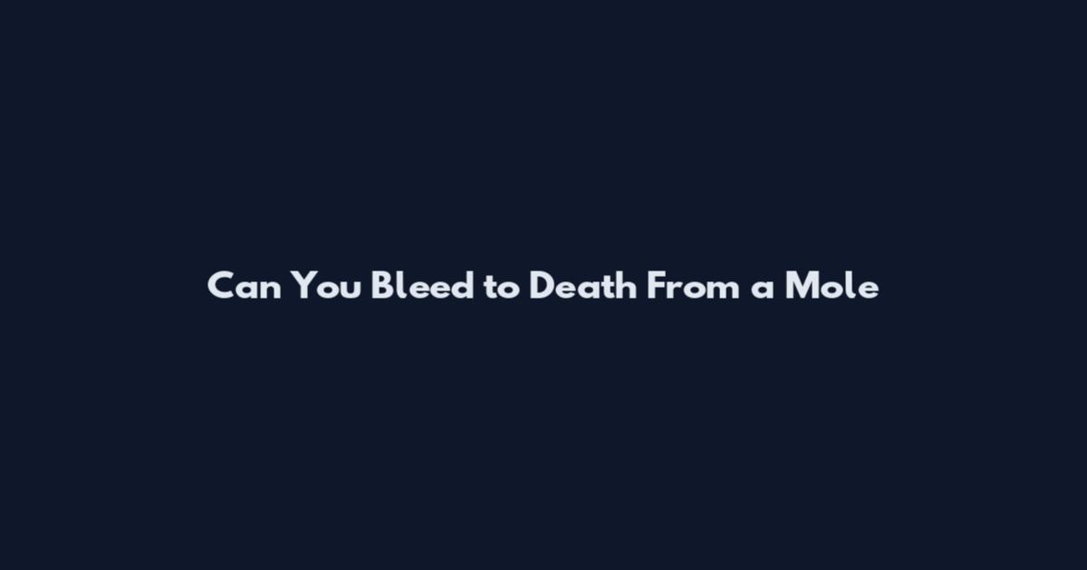 Can You Bleed to Death From a Mole