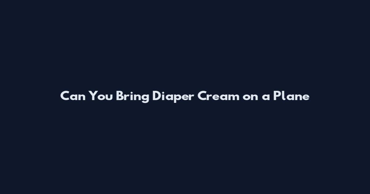 Can You Bring Diaper Cream on a Plane