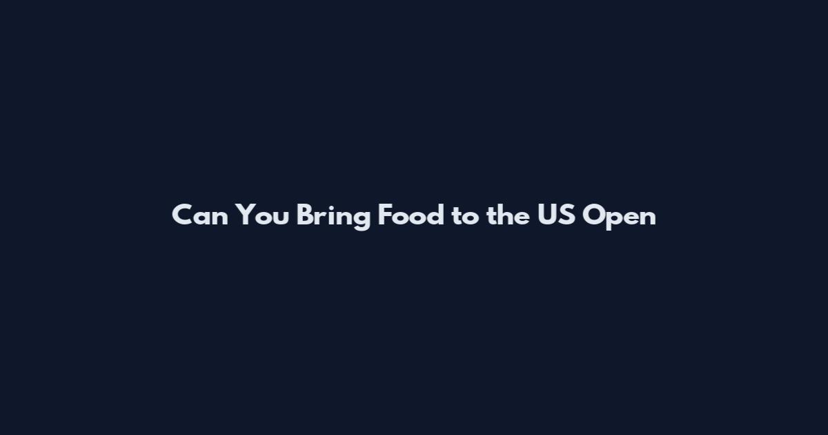 Can You Bring Food to the US Open