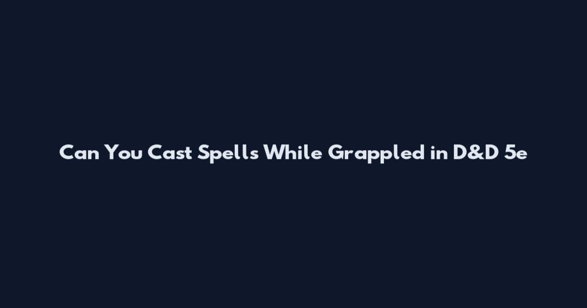 Can You Cast Spells While Grappled in D&D 5e