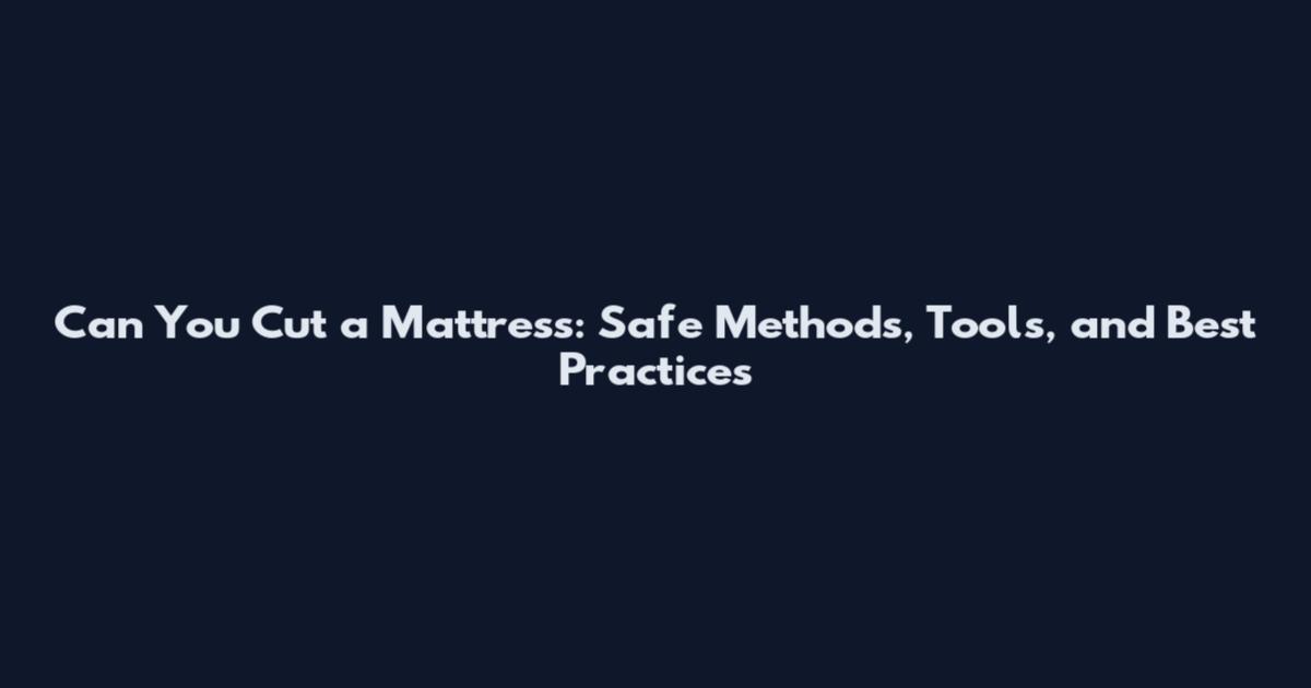 Can You Cut a Mattress: Safe Methods, Tools, and Best Practices
