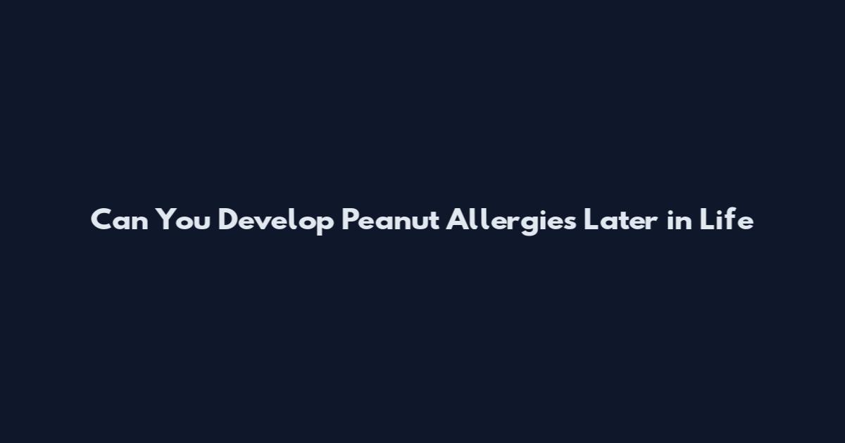 Can You Develop Peanut Allergies Later in Life