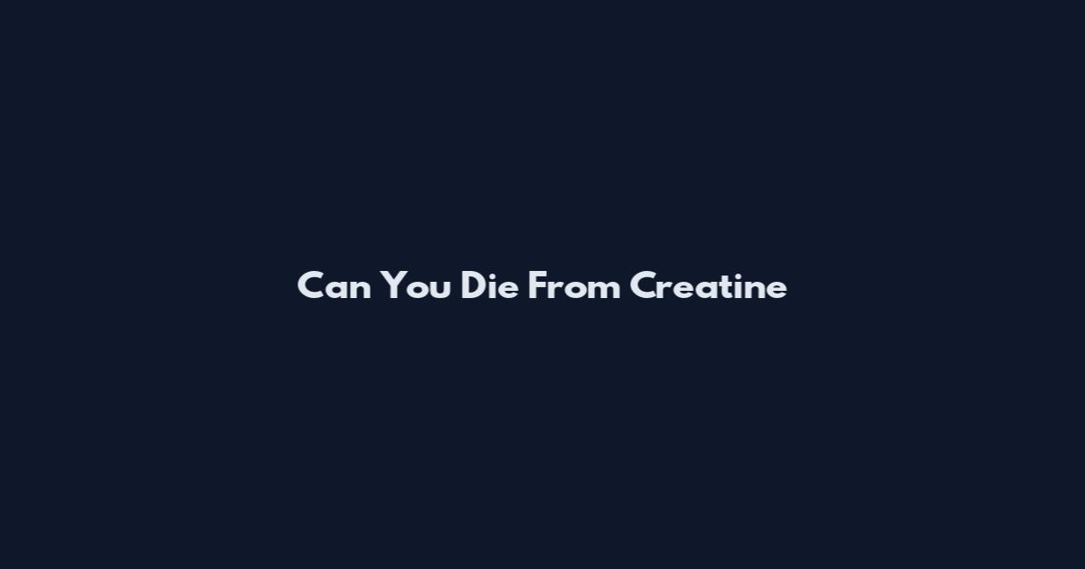 Can You Die From Creatine