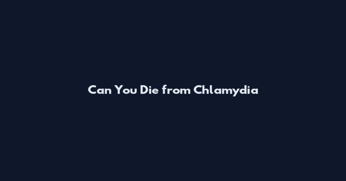 Can You Die from Chlamydia