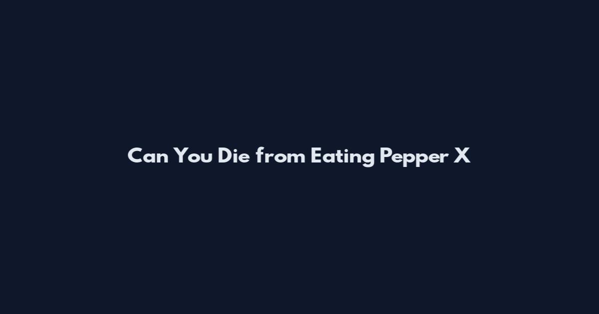 Can You Die from Eating Pepper X