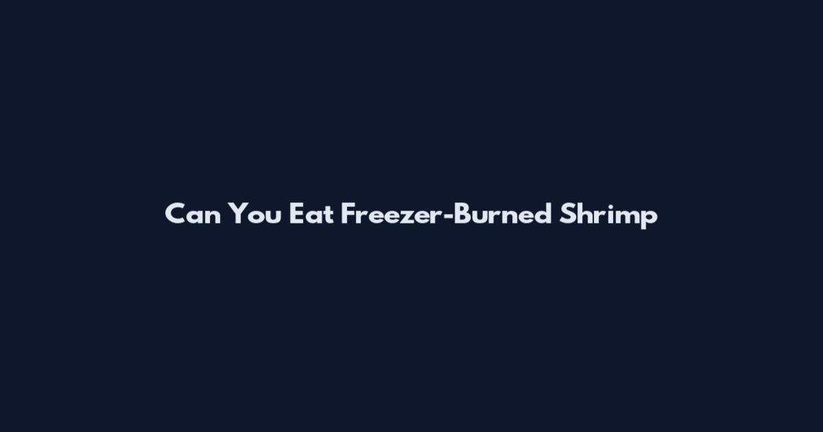 Can You Eat Freezer-Burned Shrimp