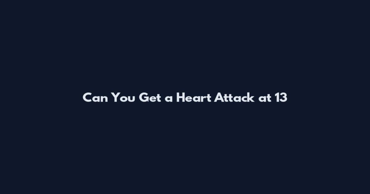 Can You Get a Heart Attack at 13