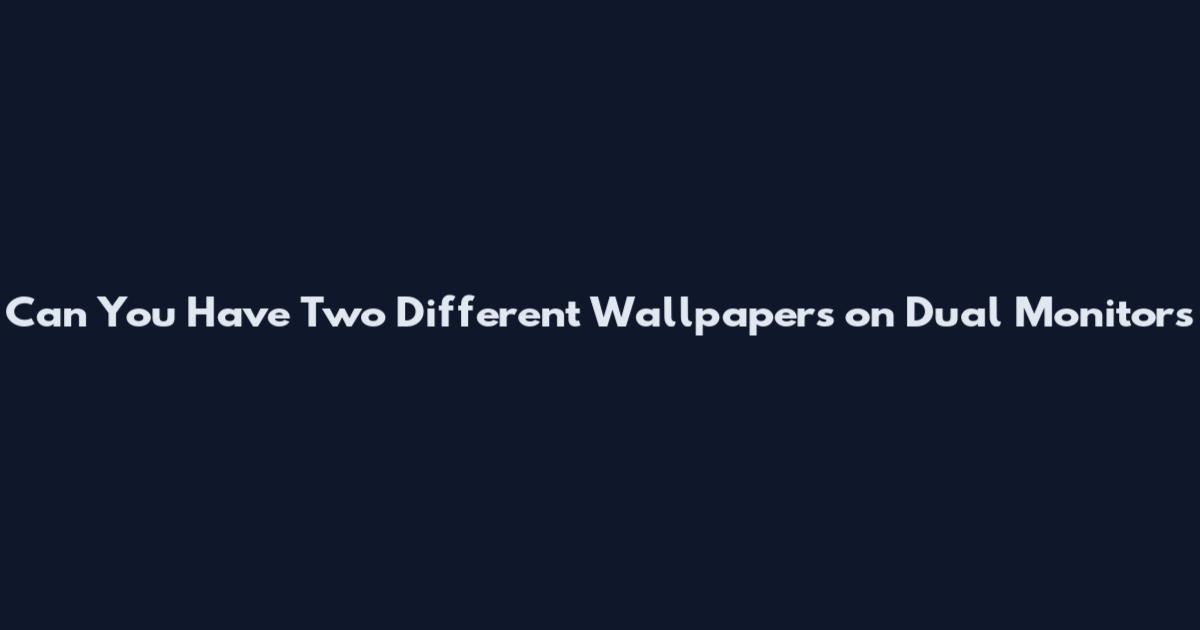 Can You Have Two Different Wallpapers on Dual Monitors