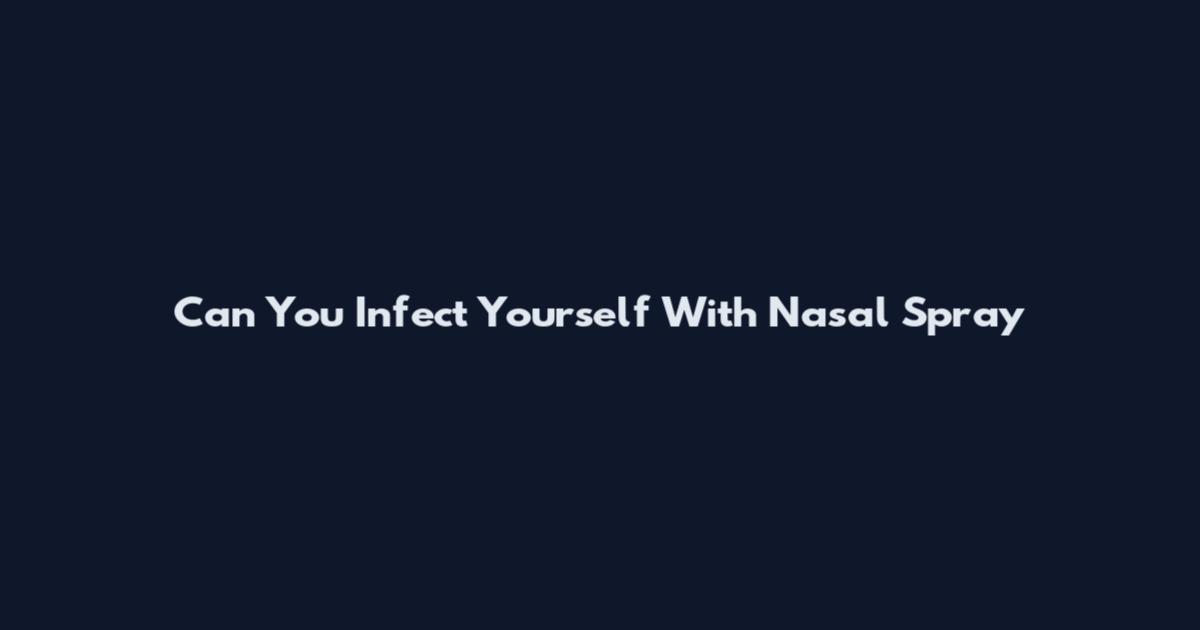 Can You Infect Yourself With Nasal Spray