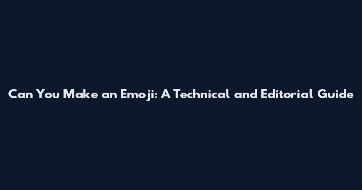 Can You Make an Emoji: A Technical and Editorial Guide