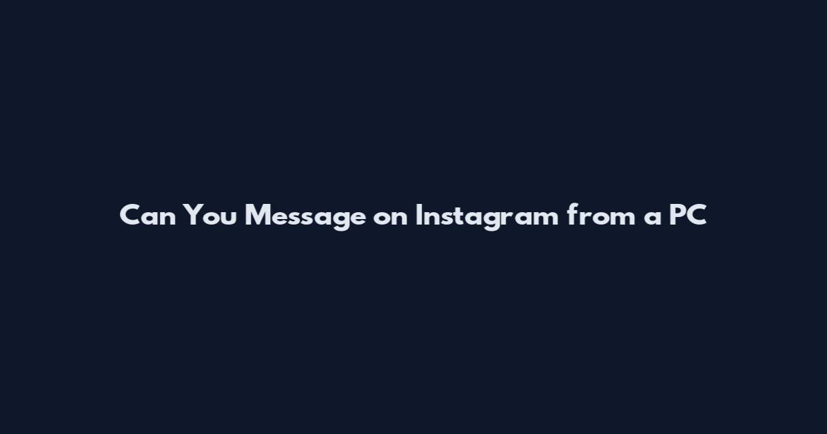 Can You Message on Instagram from a PC