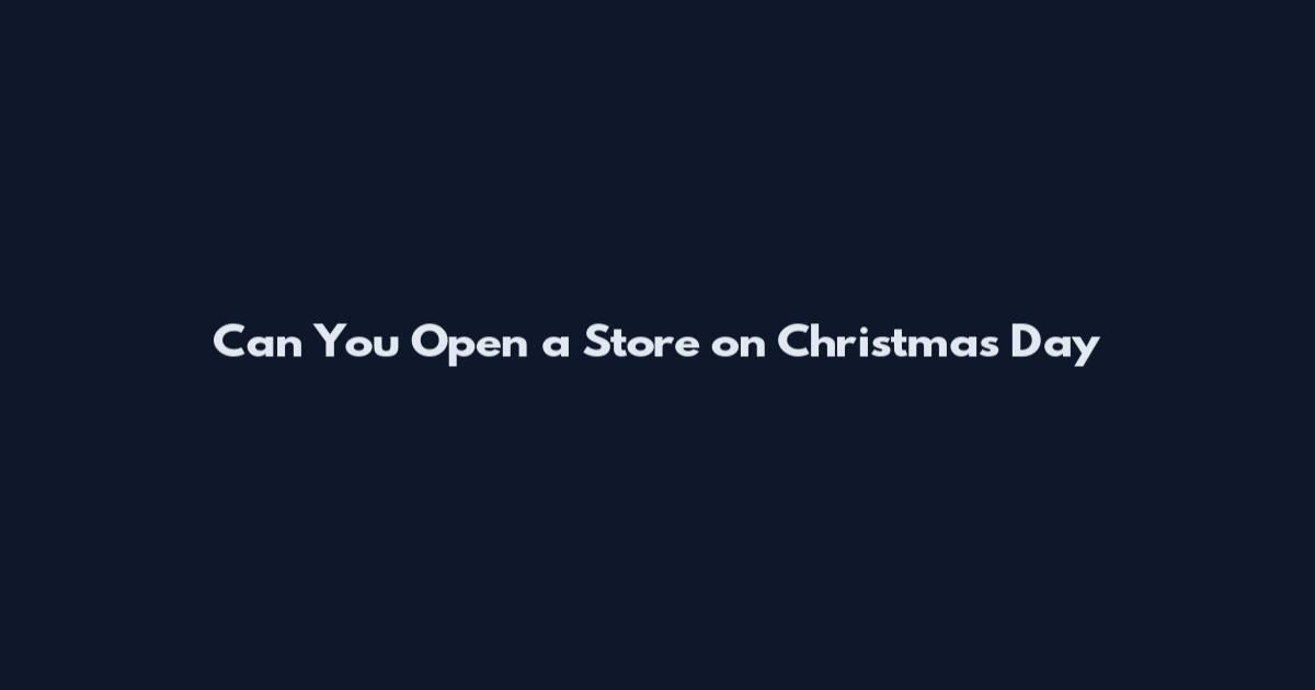 Can You Open a Store on Christmas Day