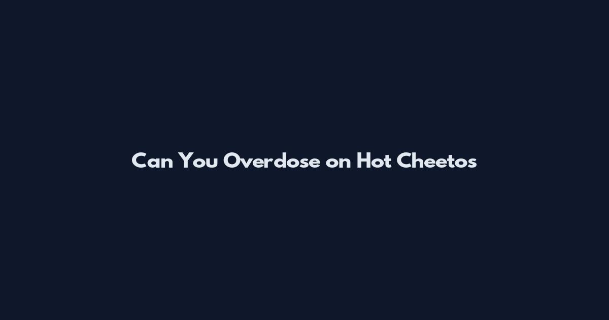 Can You Overdose on Hot Cheetos