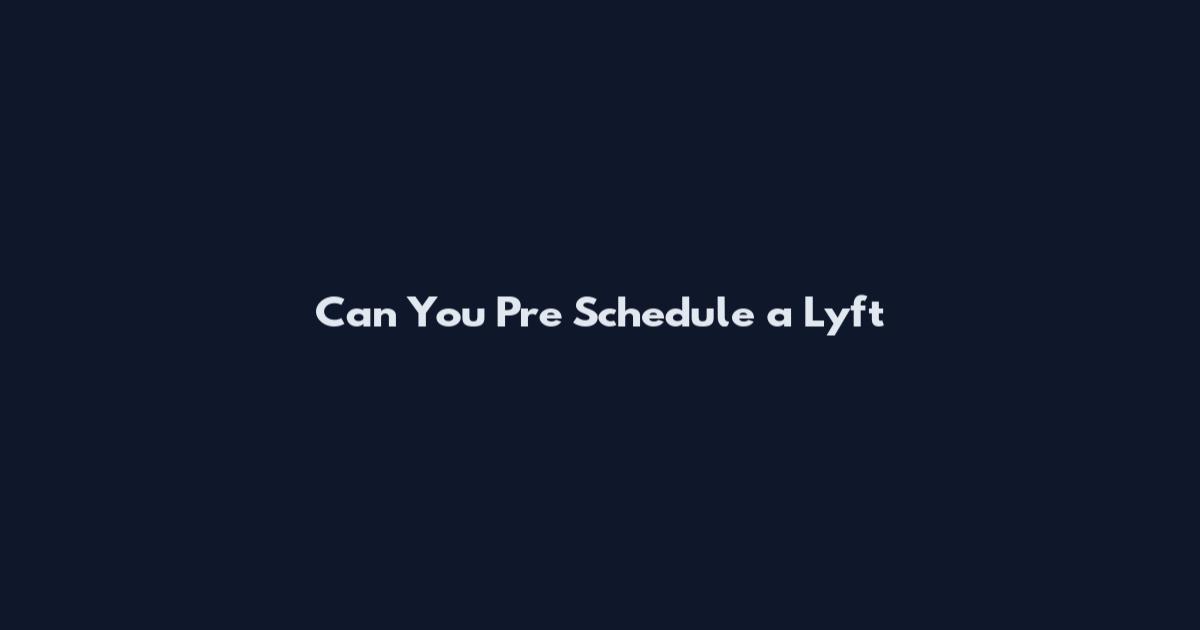 Can You Pre Schedule a Lyft